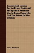 Cannon and Camera Sea and Land Battles of the Spanish-American War in Cuba, Camp Life, and the Return of the Soldiers