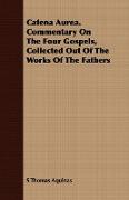 Catena Aurea. Commentary on the Four Gospels, Collected Out of the Works of the Fathers