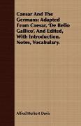 Caesar and the Germans, Adapted from Caesar, 'de Bello Gallico', and Edited, with Introduction, Notes, Vocabulary