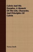 Calvin and His Enemies. a Memoir of the Life, Character, and Principles of Calvin