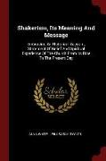 Shakerism, Its Meaning And Message: Embracing An Historical Account, Statement Of Belief And Spiritual Experience Of The Church From Its Rise To The P