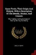 Game Fowls, Their Origin And History, With A Description Of The Breeds, Strains, And Crosses: The American And English Modes Of Feeding, Training, And