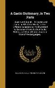 A Gaelic Dictionary, in Two Parts: I. Gaelic and English. - II. English and Gaelic: in Which the Words, in Their Different Acceptations, Are Illustrat