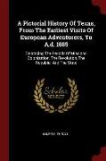 A Pictorial History of Texas, from the Earliest Visits of European Adventurers, to A.D. 1885: Embracing the Periods of Missions, Colonization, the Rev