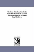 The Story of the Sun, New York: 1833-1928 / By Frank M. O'Brien, With an Introduction by Edward Page Mitchell
