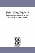 The Story of a Page: Thirty Years of Public Service and Public Discussion in the Editorial Columns of the New York World / By John L. Heato