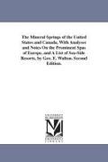 The Mineral Springs of the United States and Canada, with Analyses and Notes on the Prominent Spas of Europe, and a List of Sea-Side Resorts, by Geo