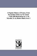 A Popular History of France, from the Earliest Times. by M. Guizot ... with 300 Illustrations by A. de Neuville, Tr. by Robert Black Avol. 2