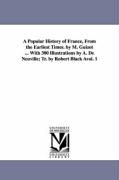 A Popular History of France, from the Earliest Times. by M. Guizot ... with 300 Illustrations by A. de Neuville, Tr. by Robert Black Avol. 1