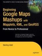 Beginning Google Maps Mashups with Mapplets, Kml, and Georss: From Novice to Professional