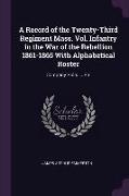 A Record of the Twenty-Third Regiment Mass. Vol. Infantry in the War of the Rebellion 1861-1865 with Alphabetical Roster: Company Rolls ... Etc