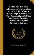 Go, Get 'em! The True Adventures of an American Aviator of the Lafayette Flying Corps Who Was the Only Yankee Flyer Fighting Over General Pershing's B