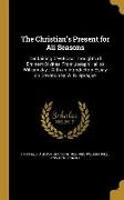 The Christian's Present for All Seasons: Containing Devotional Thoughts of Eminent Divines, From Joseph Hall to William Jay: With an Introductory Essa