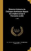 Histoire littéraire de l'Afrique chrétienne depuis les origines jusqu'à l'invasion arabe, Tome 05