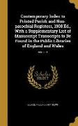 Contemporary Index to Printed Parish and Non-parochial Registers, 1908 Ed., With a Supplementary List of Manuscript Transcripts to Be Found in the Pub
