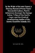 In the Wake of the war Canoe, a Stirring Record of Forty Years' Successful Labour, Peril & Adventure Amongst the Savage Indian Tribes of the Pacific C