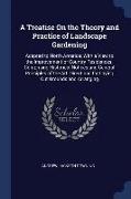 A Treatise On the Theory and Practice of Landscape Gardening: Adapted to North America, With a View to the Improvement of Country Residences. Comprisi