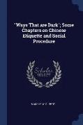 Ways That Are Dark, Some Chapters on Chinese Etiquette and Social Procedure