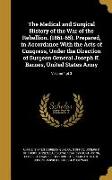 The Medical and Surgical History of the War of the Rebellion. (1861-65). Prepared, in Accordance With the Acts of Congress, Under the Direction of Sur