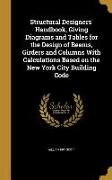 Structural Designers' Handbook, Giving Diagrams and Tables for the Design of Beams, Girders and Columns With Calculations Based on the New York City B
