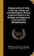 Original Letters of John Locke, Alg. Sidney, and Lord Shaftesbury, With an Analytical Sketch of the Writings and Opinions of Locke and Other Metaphysi