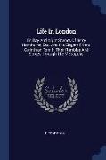 Life in London: Or, Day and Night Scenes of Jerry Hawthorne, Esq. and His Elegant Friend Corinthian Tom in Their Rambles and Sprees Th