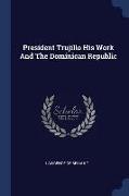 President Trujillo His Work And The Dominican Republic