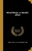 Mixed Metals, or, Metallic Alloys