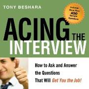 Acing the Interview: How to Ask and Answer the Questions That Will Get You the Job!