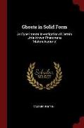 Ghosts in Solid Form: An Experimental Investigation of Certain Little-Known Phenomena (Materialisations)