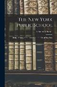 The New York Public School: Being a History of Free Education in the City of New York