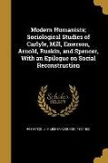 Modern Humanists, Sociological Studies of Carlyle, Mill, Emerson, Arnold, Ruskin, and Spencer, With an Epilogue on Social Reconstruction