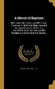 A Mirror of Baptism: With Spirit, With Water, and With Blood. Drawn up in Nine Parts. Drawn out and Arranged Anew out of the Holy Foundatio