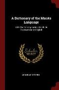 A Dictionary of the Manks Language: With the Corresponding Words Or Explanations in English