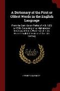 A Dictionary of the First or Oldest Words in the English Language: From the Semi-Saxon Period of A.D. 1250 to 1300. Consisting of an Alphabetical Inve