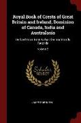Royal Book of Crests of Great Britain and Ireland, Dominion of Canada, India and Australasia: Derived From Best Authorities and Family Records, Volume