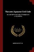 The new Japanese Civil Code: As Material for the Study of Comparative Jurisprudence