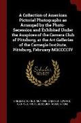 A Collection of American Pictorial Photographs as Arranged by the Photo-Secession and Exhibited Under the Auspices of the Camera Club of Pittsburg, at