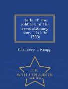 Rolls of the Soldiers in the Revolutionary War, 1775 to 1783, - War College Series