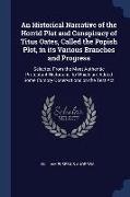 An Historical Narrative of the Horrid Plot and Conspiracy of Titus Oates, Called the Popish Plot, in its Various Branches and Progress: Selected From