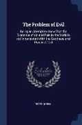 The Problem of Evil: Being an Attempt to Shew That the Existence of sin and Pain in the World is not Inconsistent With the Goodness and Pow