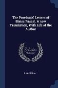 The Provincial Letters of Blaise Pascal. A new Translation, With Life of the Author