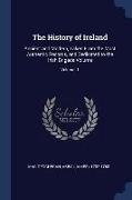 The History of Ireland: Ancient and Modern, Taken From the Most Authentic Records, and Dedicated to the Irish Brigade Volume, Volume 1