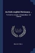 An Irish-english Dictionary ...: To Which Is Annexed, A Compendious Irish Grammar