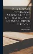 Forty Sermons Upon Several Occasions by the Late Reverend and Learned Anthony Tuckney