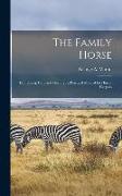 The Family Horse: Its Stabling, Care and Feeding: a Practical Manual for Horse-keepers