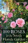 100 Roses for the South Florida Garden