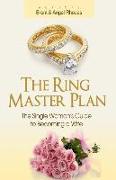 The Ring Master Plan: The Single Woman's Guide to Becoming a Wife