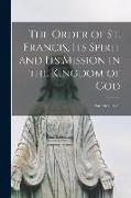 The Order of St. Francis, Its Spirit and Its Mission in the Kingdom of God
