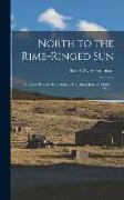 North to the Rime-ringed Sun: Being the Record of an Alaskan-Canadian Journey Made in 1933-34